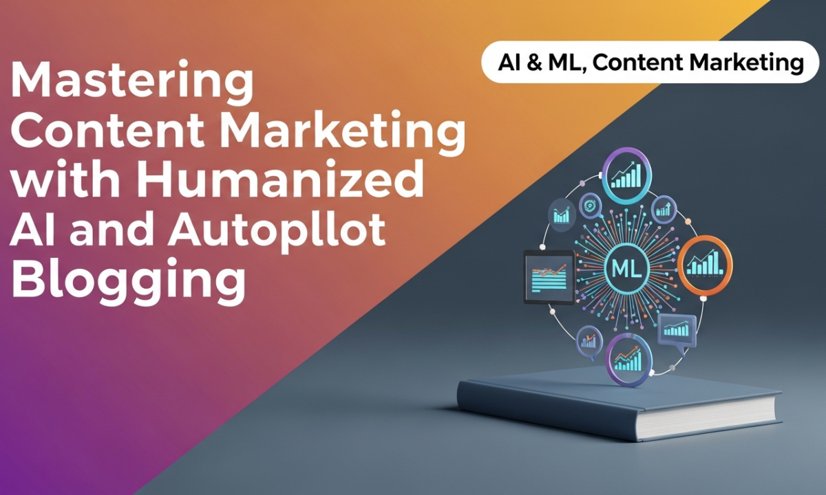 Mastering Content Marketing with Humanized AI and Autopilot Blogging