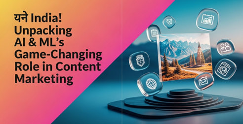 नमस्ते India! Unpacking AI & ML's Game-Changing Role in Content Marketing