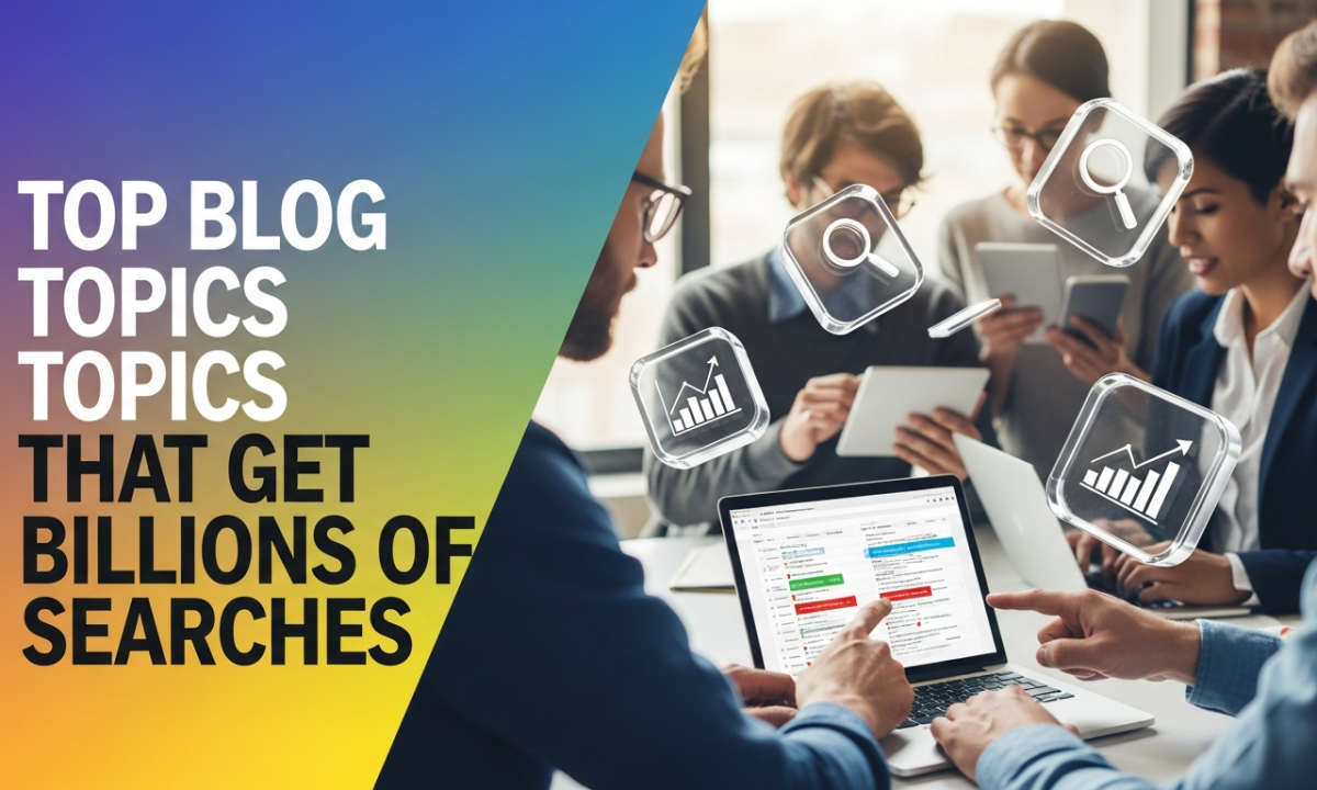 Top Blog Topics That Get Billions of Searches