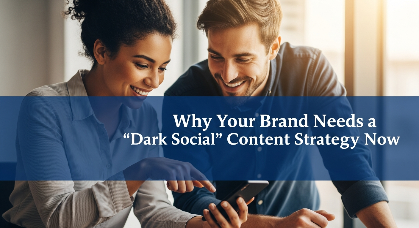 Why Your Brand Needs a 'Dark Social' Content Strategy Now